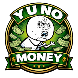 Y U NO MONEY